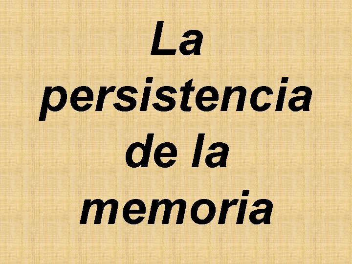 La persistencia de la memoria 