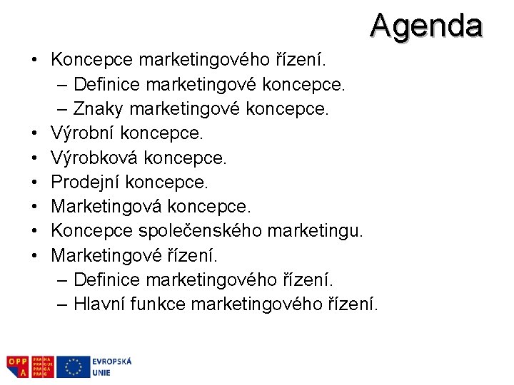 Agenda • Koncepce marketingového řízení. – Definice marketingové koncepce. – Znaky marketingové koncepce. •
