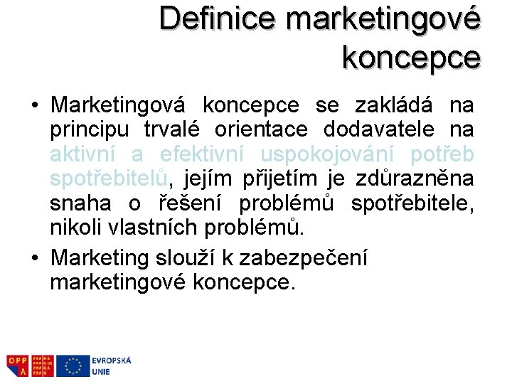 Definice marketingové koncepce • Marketingová koncepce se zakládá na principu trvalé orientace dodavatele na