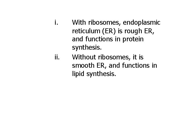i. ii. With ribosomes, endoplasmic reticulum (ER) is rough ER, and functions in protein