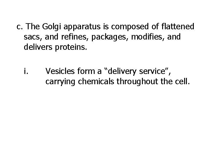 c. The Golgi apparatus is composed of flattened sacs, and refines, packages, modifies, and