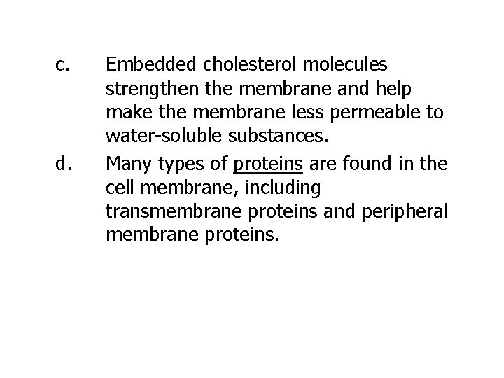 c. d. Embedded cholesterol molecules strengthen the membrane and help make the membrane less