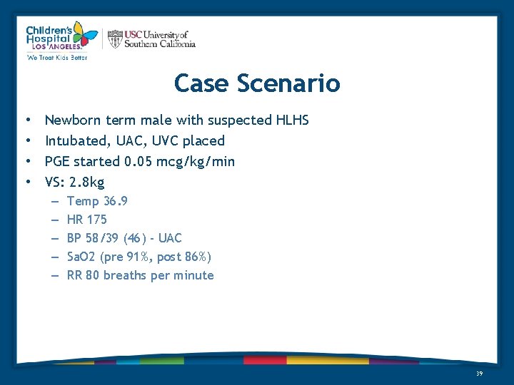 Case Scenario • • Newborn term male with suspected HLHS Intubated, UAC, UVC placed