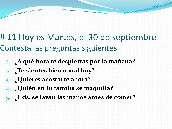 # 11 Hoy es Martes, el 30 de septiembre Contesta las preguntas siguientes 1.