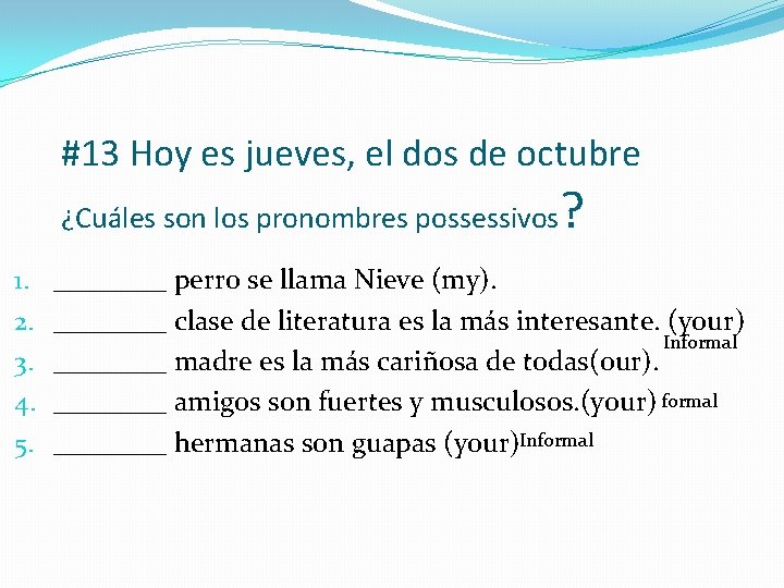 #13 Hoy es jueves, el dos de octubre ¿Cuáles son los pronombres possessivos 1.