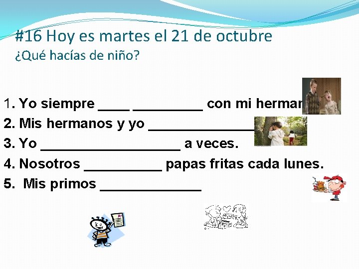 #16 Hoy es martes el 21 de octubre ¿Qué hacías de niño? 1. Yo