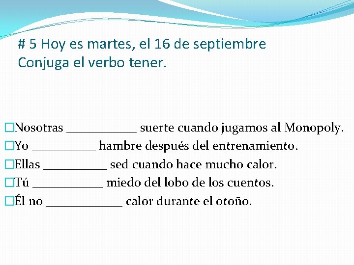 # 5 Hoy es martes, el 16 de septiembre Conjuga el verbo tener. �Nosotras