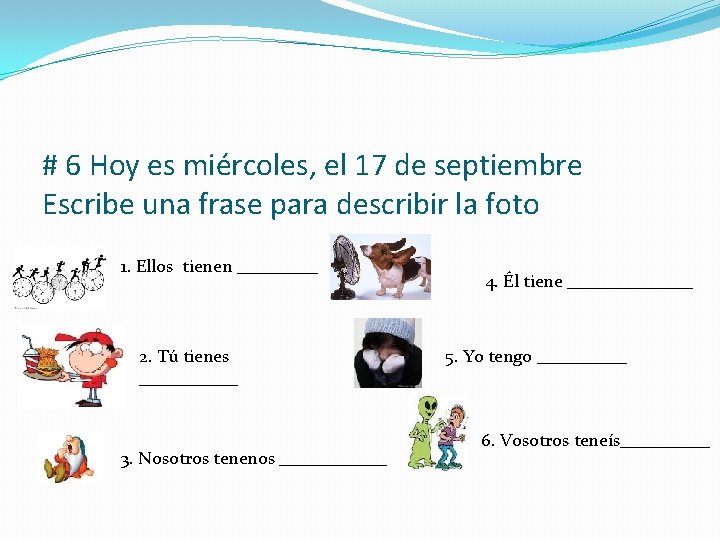 # 6 Hoy es miércoles, el 17 de septiembre Escribe una frase para describir