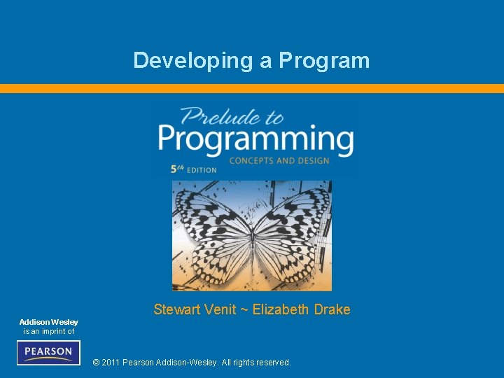 Developing a Program Stewart Venit ~ Elizabeth Drake Addison Wesley is an imprint of
