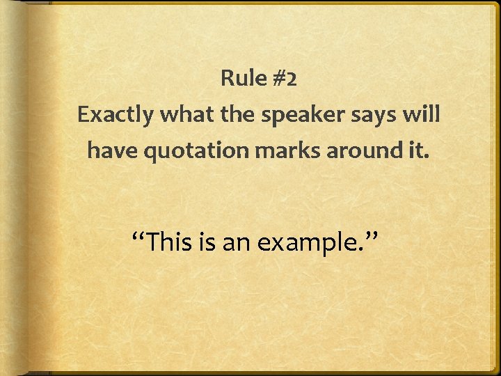 Rule #2 Exactly what the speaker says will have quotation marks around it. “This