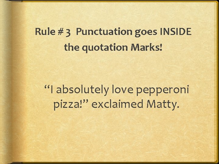 Rule # 3 Punctuation goes INSIDE the quotation Marks! “I absolutely love pepperoni pizza!”