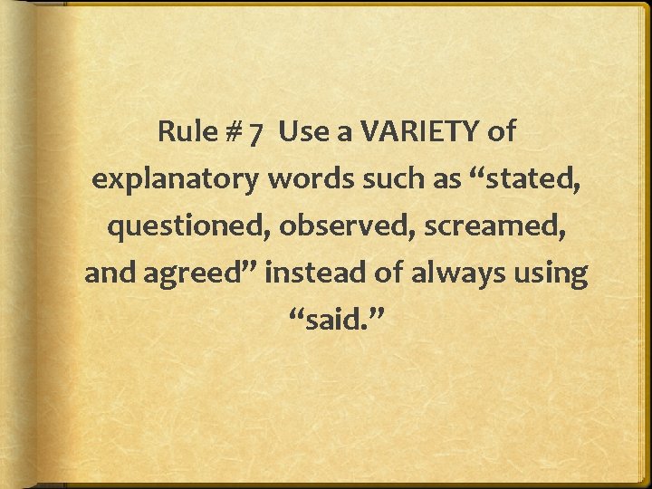 Rule # 7 Use a VARIETY of explanatory words such as “stated, questioned, observed,