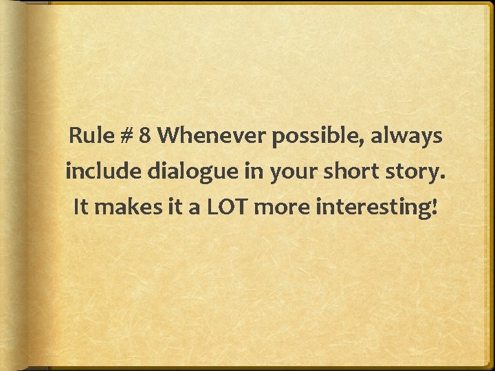 Rule # 8 Whenever possible, always include dialogue in your short story. It makes