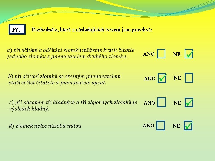 Př. : Rozhodněte, která z následujících tvrzení jsou pravdivá: ANO NE 