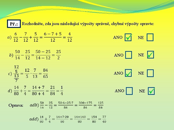Př. : Rozhodněte, zda jsou následující výpočty správně, chybné výpočty opravte: Oprava: ANO NE