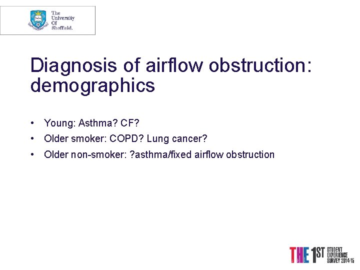 Diagnosis of airflow obstruction: demographics • Young: Asthma? CF? • Older smoker: COPD? Lung