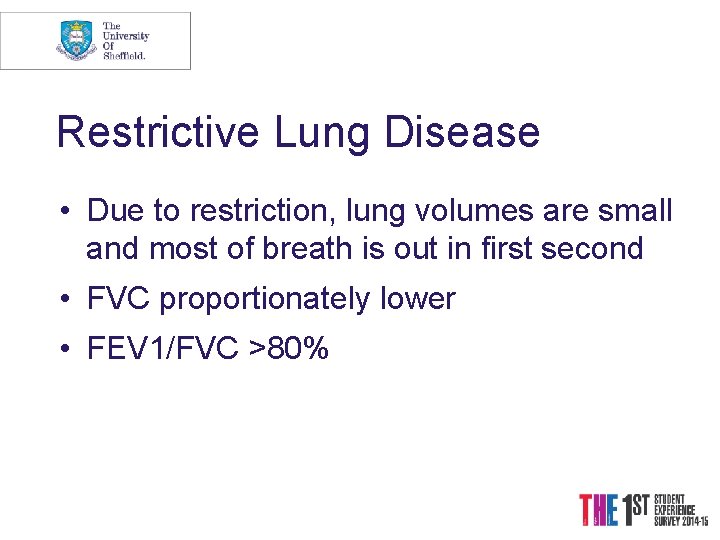 Restrictive Lung Disease • Due to restriction, lung volumes are small and most of