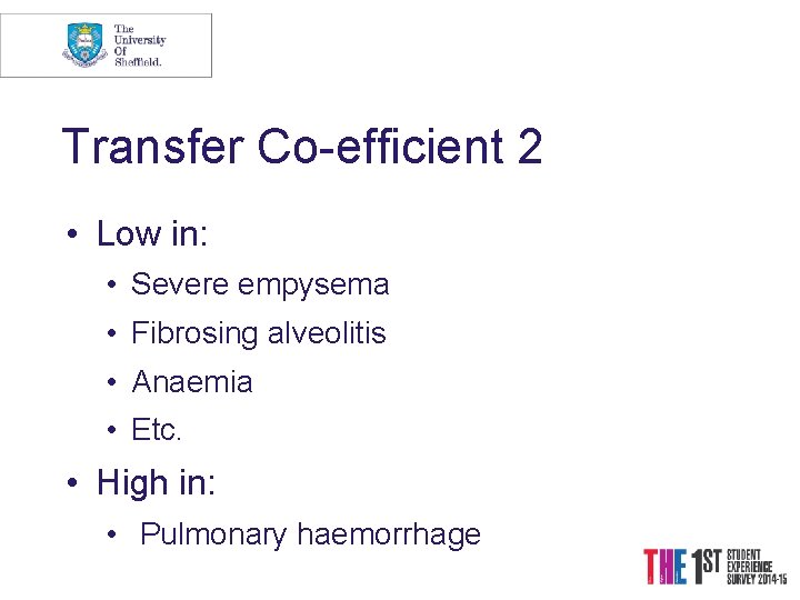 Transfer Co-efficient 2 • Low in: • Severe empysema • Fibrosing alveolitis • Anaemia