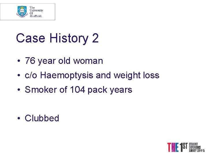Case History 2 • 76 year old woman • c/o Haemoptysis and weight loss