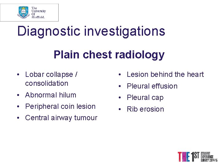 Diagnostic investigations Plain chest radiology • Lobar collapse / consolidation • Lesion behind the