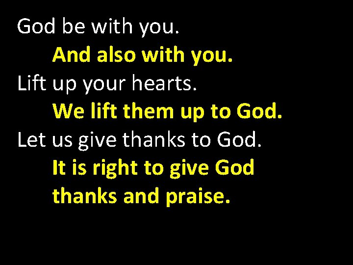 God be with you. And also with you. Lift up your hearts. We lift