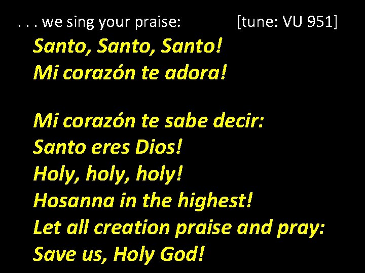 . . . we sing your praise: Santo, Santo! Mi corazón te adora! [tune: