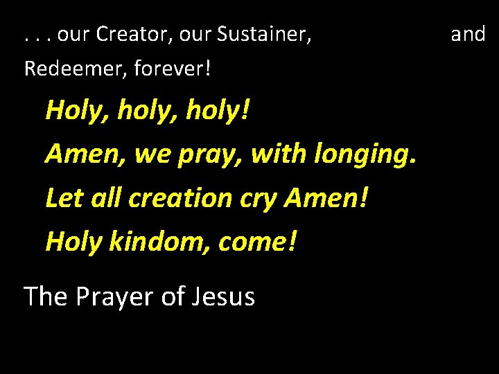 . . . our Creator, our Sustainer, Redeemer, forever! Holy, holy! Amen, we pray,