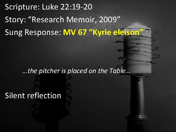 Scripture: Luke 22: 19 -20 Story: “Research Memoir, 2009” Sung Response: MV 67 “Kyrie