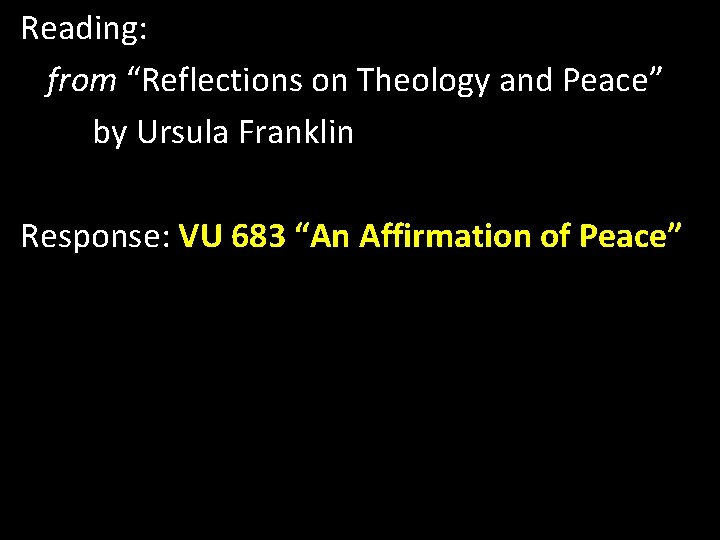 Reading: from “Reflections on Theology and Peace” by Ursula Franklin Response: VU 683 “An