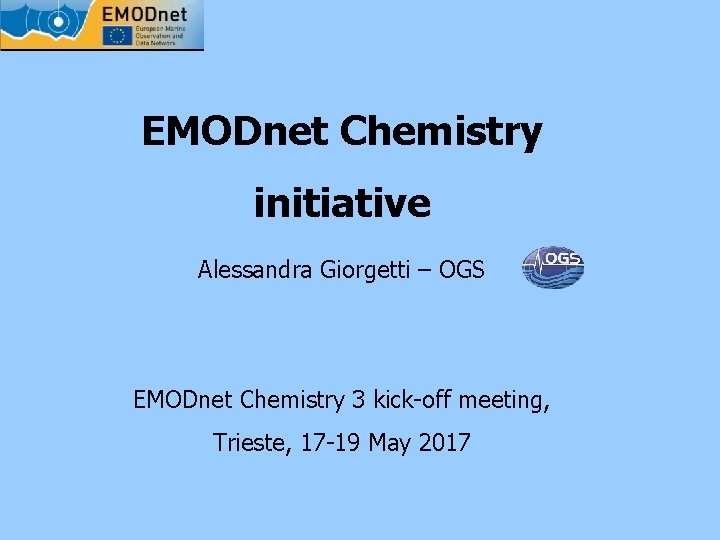 EMODnet Chemistry initiative Alessandra Giorgetti – OGS EMODnet Chemistry 3 kick-off meeting, Trieste, 17