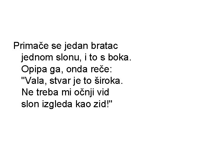 Primače se jedan bratac jednom slonu, i to s boka. Opipa ga, onda reče: