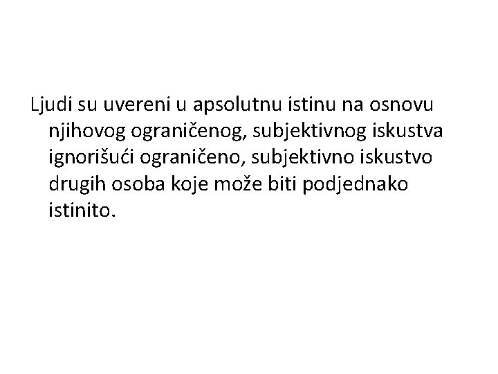 Ljudi su uvereni u apsolutnu istinu na osnovu njihovog ograničenog, subjektivnog iskustva ignorišući ograničeno,