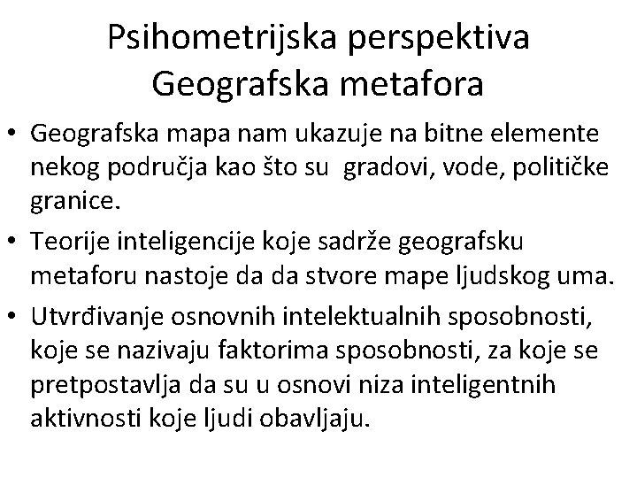 Psihometrijska perspektiva Geografska metafora • Geografska mapa nam ukazuje na bitne elemente nekog područja
