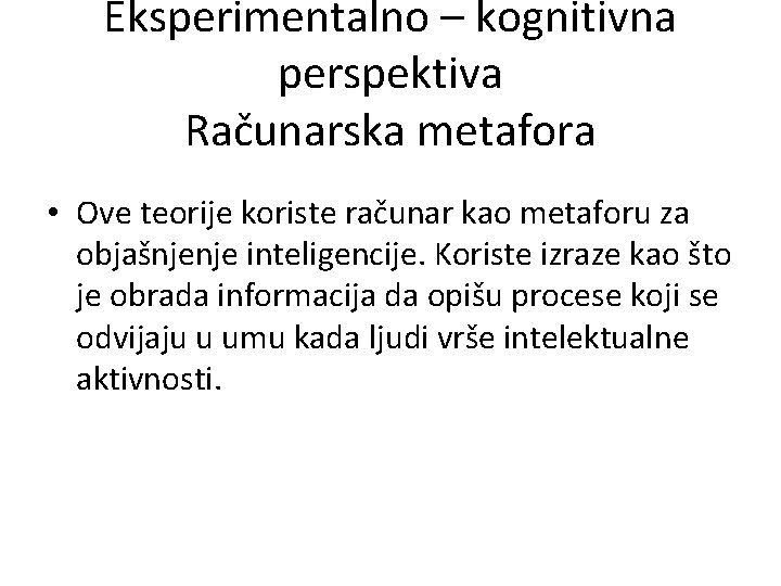Eksperimentalno – kognitivna perspektiva Računarska metafora • Ove teorije koriste računar kao metaforu za