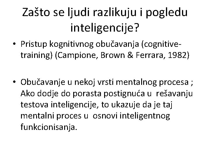 Zašto se ljudi razlikuju i pogledu inteligencije? • Pristup kognitivnog obučavanja (cognitivetraining) (Campione, Brown