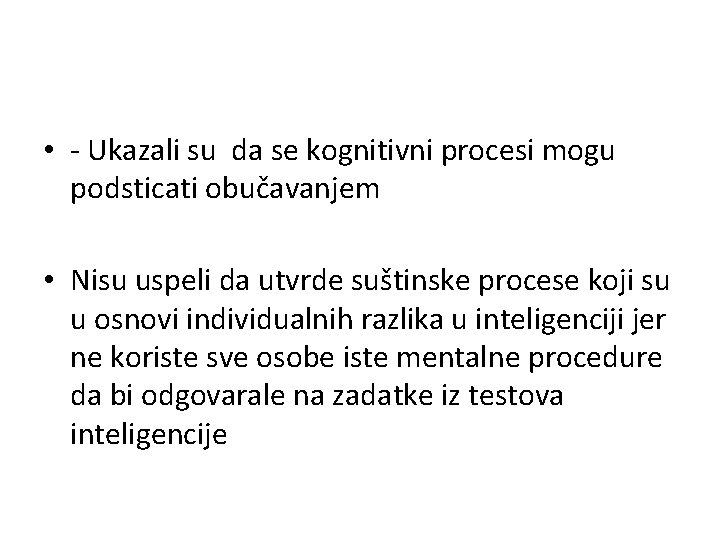  • - Ukazali su da se kognitivni procesi mogu podsticati obučavanjem • Nisu