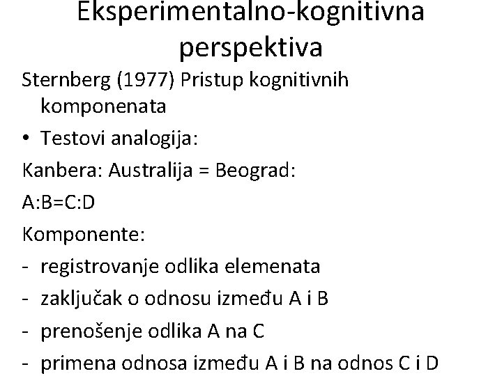 Eksperimentalno-kognitivna perspektiva Sternberg (1977) Pristup kognitivnih komponenata • Testovi analogija: Kanbera: Australija = Beograd: