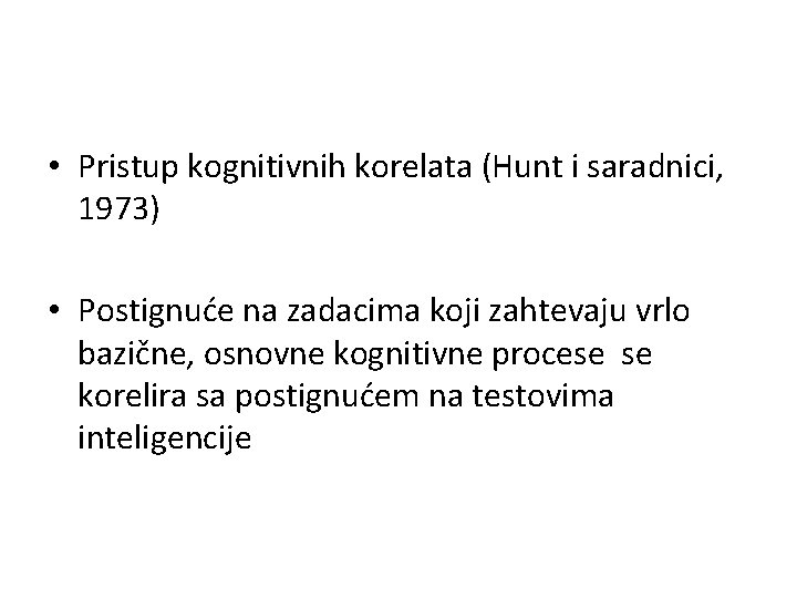  • Pristup kognitivnih korelata (Hunt i saradnici, 1973) • Postignuće na zadacima koji