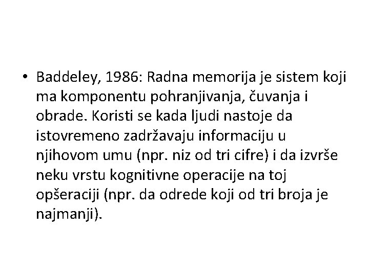  • Baddeley, 1986: Radna memorija je sistem koji ma komponentu pohranjivanja, čuvanja i