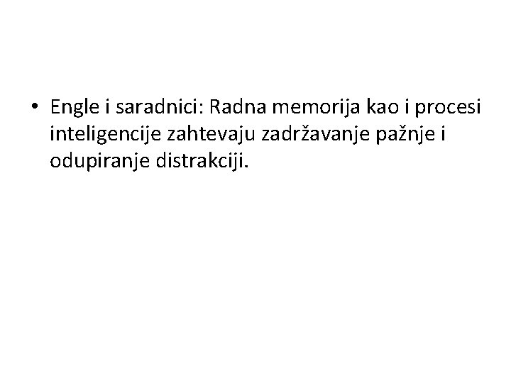  • Engle i saradnici: Radna memorija kao i procesi inteligencije zahtevaju zadržavanje pažnje