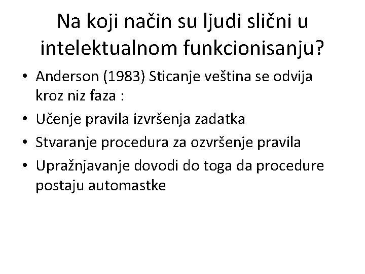 Na koji način su ljudi slični u intelektualnom funkcionisanju? • Anderson (1983) Sticanje veština