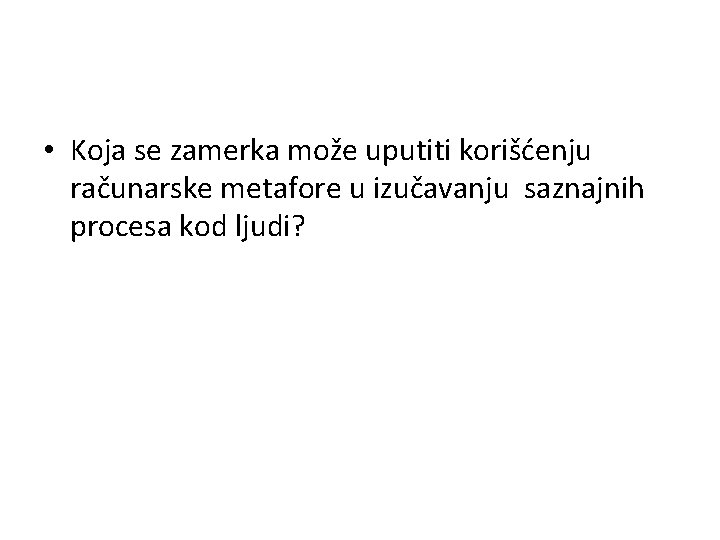  • Koja se zamerka može uputiti korišćenju računarske metafore u izučavanju saznajnih procesa