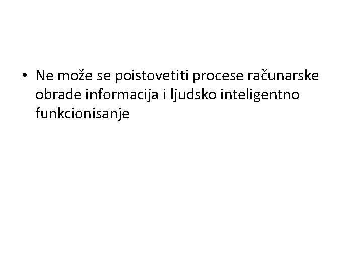  • Ne može se poistovetiti procese računarske obrade informacija i ljudsko inteligentno funkcionisanje