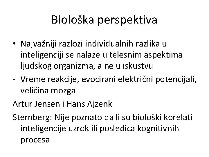 Biološka perspektiva • Najvažniji razlozi individualnih razlika u inteligenciji se nalaze u telesnim aspektima