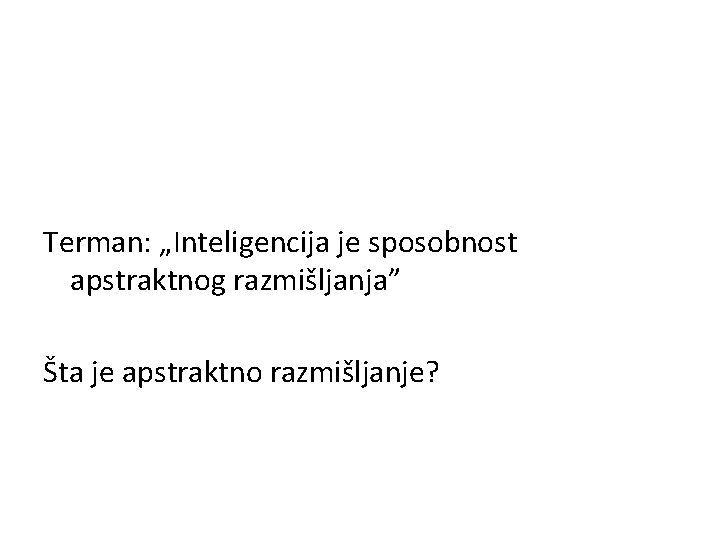 Terman: „Inteligencija je sposobnost apstraktnog razmišljanja” Šta je apstraktno razmišljanje? 