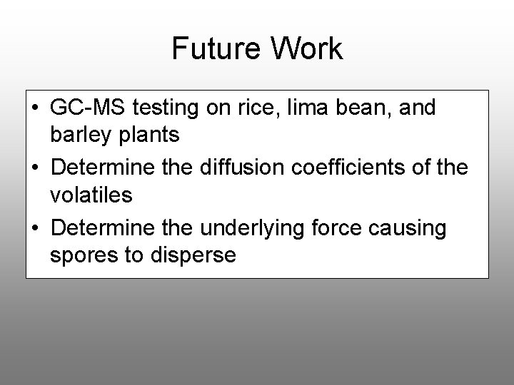 Future Work • GC-MS testing on rice, lima bean, and barley plants • Determine