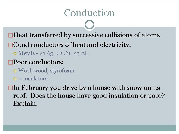 Conduction �Heat transferred by successive collisions of atoms �Good conductors of heat and electricity: