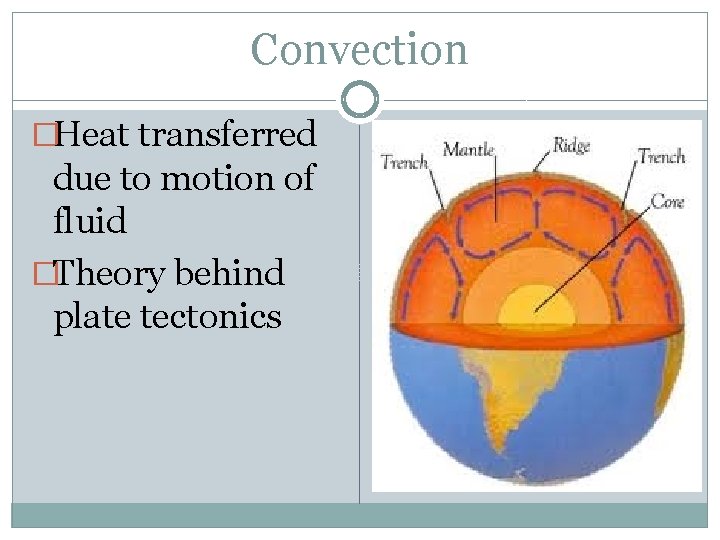 Convection �Heat transferred due to motion of fluid �Theory behind plate tectonics 