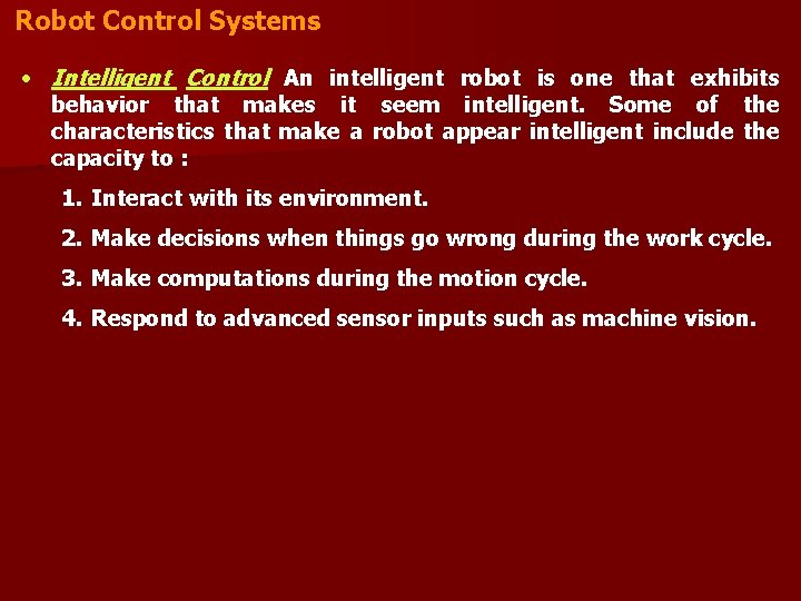 Robot Control Systems • Intelligent Control An intelligent robot is one that exhibits behavior