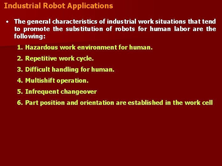 Industrial Robot Applications • The general characteristics of industrial work situations that tend to